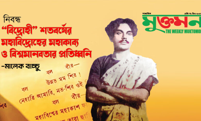 “বিদ্রোহী” শতবর্ষের মহাবিদ্রোহের মহাকাব্য ও বিশ্বমানবতার প্রতিধ্বনি